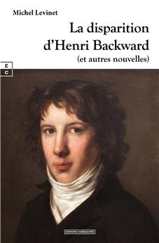 LA DISPARITION D’HENRI BACKWARD : (ET AUTRES NOUVELLES)