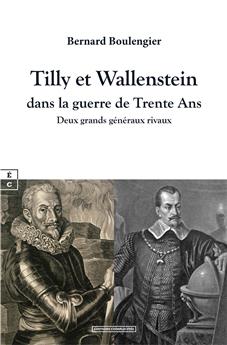 TILLY ET WALLENSTEIN DANS LA GUERRE DE TRENTE ANS : DEUX GRANDS GÉNÉRAUX RIVAUX.