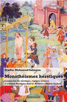 MONOTHÉISMES HÉRÉTIQUES : CONJONCTION DES MYSTIQUES, RUPTURES SECTAIRES ET SCHISMES HÉRÉTIQUES DANS LES DERNIÈRES RELIGIONS DU LIVRE