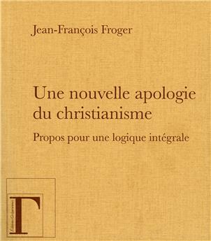 UNE NOUVELLE APOLOGIE DU CHRISTIANISME, PROPOS POUR UNE LOGIQUE INTÉGRALE.