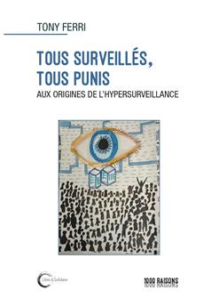 TOUS SURVEILLÉS, TOUS PUNIS : AUX ORIGINES DE L´HYPERSURVEILLANCE.