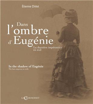 DANS L´OMBRE D´EUGÉNIE, LA DERNIÈRE IMPÉRATRICE EN EXIL - FR & EN