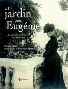 UN JARDIN POUR EUGENIE : LE DERNIERE IMPERATRICE AU CAP MARTIN