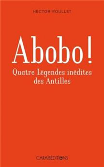 ABOBO ! LEGENDES ANTILLAISES INEDITES