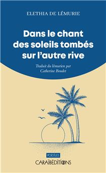 DANS LE CHANT DES SOLEILS TOMBÉS SUR L´AUTRE RIVE : TRADUIT DU LÉMURIEN PAR CATHERINE BOUDET