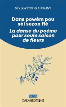 DANS POWÈM POU SÈL SEZON FLÈ / LA DANSE DU POÈME POUR SEULE SAISON DE FLEURS