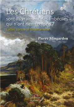 LES CHRÉTIENS SONT-ILS VRAIMENT DES IMBÉCILES QUI N´ONT RIEN COMPRIS? LUTTER CONTRE LE TOTALITARISME