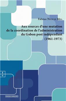 AUX SOURCES DE L’ADAPTATION DE LA COORDINATION ADMINISTRATIVE AU GABON POST INDÉPENDANT : (1961-1973)