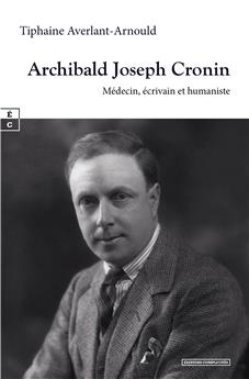 ARCHIBALD JOSEPH CRONIN : MÉDECIN, ÉCRIVAIN ET HUMANISTE - INTRODUCTION À L’UNIVERS ROMANESQUE DE L’AUTEUR DE « LA CITADELLE »