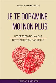 JE TE DOPAMINE, MOI NON PLUS - LES SECRETS DE L´AMOUR, CETTE ADDICTION NATURELLE