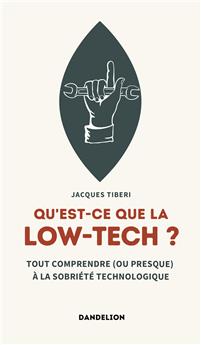 QU´EST-CE QUE LA LOW-TECH ? : TOUT COMPRENDRE (OU PRESQUE) AUX TECHNOLOGIES SOBRES