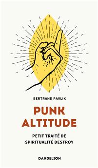 PUNK ALTITUDE : PETIT TRAITÉ DE SPIRITUALITÉ DESTROY