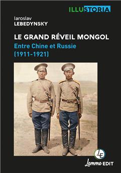 LE GRAND RÉVEIL MONGOL : ENTRE CHINE ET RUSSIE (1911-1921)