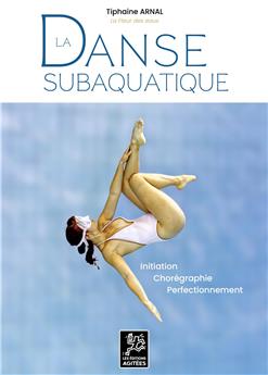 LA DANSE SUBAQUATIQUE : INITIATION, CHORÉGRAPHIE, PERFECTIONNEMENT