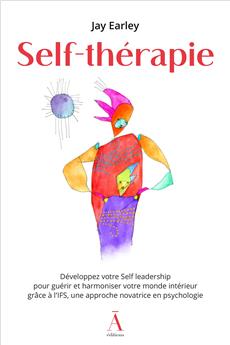 SELF-THÉRAPIE : DÉVELOPPEZ VOTRE SELF LEADERSHIP POUR GUÉRIR ET HARMONISER VOTRE MONDE INTÉRIEUR GRÂCE À L´IFS, UNE APPROCHE NOVATRICE EN PSYCHOLOGIE.