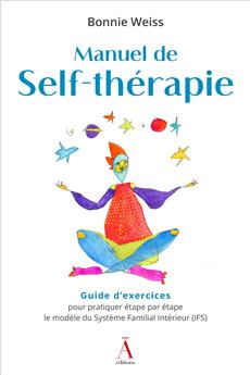 MANUEL DE SELF-THÉRAPIE : UN GUIDE D’EXERCICES POUR PRATIQUER ÉTAPE PAR ÉTAPE LE MODÈLE DU SYSTÈME FAMILIAL INTÉRIEUR (IFS).