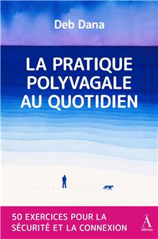 LA PRATIQUE POLYVAGALE AU QUOTIDIEN : 50 EXERCICES POUR LA SÉCURITÉ ET LA CONNEXION