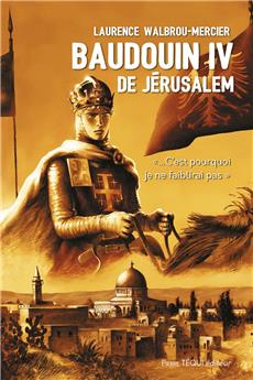 BAUDOUIN IV DE JÉRUSALEM : ...C´EST POURQUOI JE NE FAIBLIRAI PAS