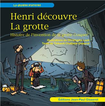 HENRI DÉCOUVRE LA GROTTE : HISTOIRE DE L´INVENTION DE LA GROTTE COSQUER