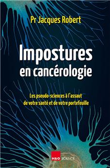 IMPOSTURES EN CANCÉROLOGIE : LES PSEUDO-SCIENCES À L’ASSAUT DE VOTRE SANTÉ ET DE VOTRE PORTEFEUILLE.