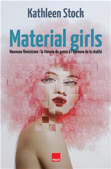 MATERIAL GIRLS : NOUVEAU FÉMINISME - LA THÉORIE DU GENRE À L’ÉPREUVE DE LA RÉALITÉ