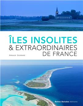 ÎLES INSOLITES ET EXTRAORDINAIRES DE FRANCE