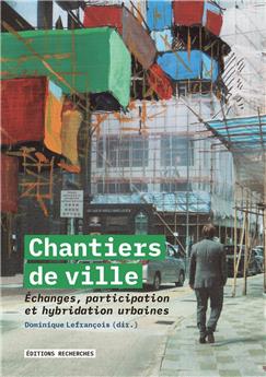 CHANTIERS DE VILLE : ÉCHANGES, PARTICIPATION ET HYBRIDATIONS URBAINES