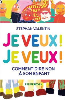 JE VEUX ! JE VEUX ! COMMENT DIRE NON À SON ENFANT