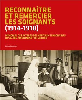 RECONNAÎTRE ET REMERCIER LES SOIGNANTS (1914 - 1918) : MÉMORIAL DES ACTEURS DES HÔPITAUX TEMPORAIRES DES ALPES-MARTIMES ET DE MONACO