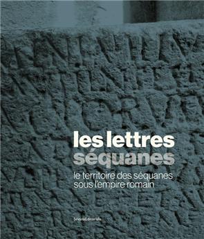 LES LETTRES SÉQUANES : LE TERRITOIRE DES SÉQUANES SOUS L´EMPIRE ROMAIN