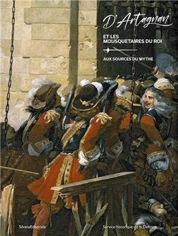 D´ARTAGNAN ET LES MOUSQUETAIRES DU ROI : AUX SOURCES DU MYTHE.