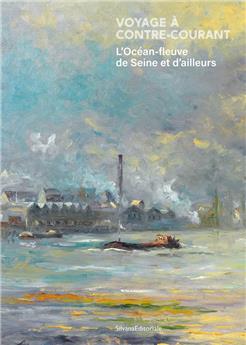 VOYAGE À CONTRE-COURANT / EAU, SOURCE D´ÉNERGIES : L´OCÉAN-FLEUVE DE SEINE ET D´AILLEURS