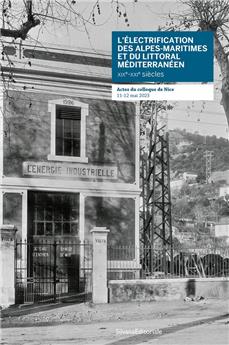 ÉLECTRIFICATION DES ALPES-MARITIMES ET DU LITTORAL MÉDITERRANÉEN XIXe-XXIème SIÈCLES : ACTES DU COLLOQUE DE NICE, 11-12 MAI 2023