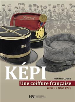 KÉPI UNE COIFFURE FRANCAISE TOME 1 : DE 1830 À 1939