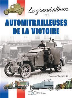 LE GRAND ALBUM DES AUTOMITRAILLEUSES DE LA VICTOIRE