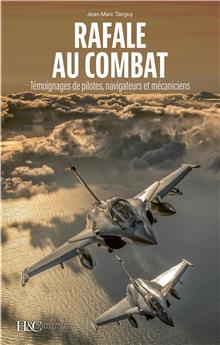 RAFALE AU COMBAT : TÉMOIGNAGES DE PILOTES, NAVIGATEURS ET MÉCANICIENS