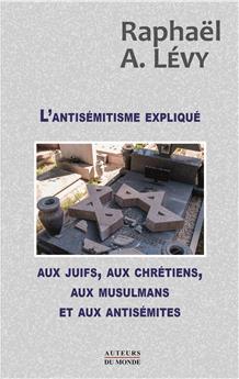 L´ANTISÉMITISME EXPLIQUÉ AUX JUIFS, AUX CHRÉTIENS, AUX MUSULMANS ET AUX ANTISÉMITES.