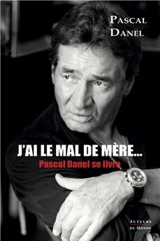 J´AI LE MAL DE MÈRE : PASCAL DANEL SE LIVRE