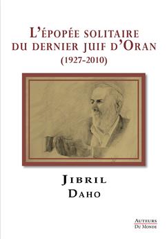 L´ÉPOPÉE SOLITAIRE DU DERNIER JUIF D´ORAN (1927-2010).