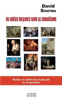 16 IDÉES REÇUES SUR LE JUDAÏSME : MYTHES ET RÉALITÉS DU PEUPLE JUIF EN 16 QUESTIONS.