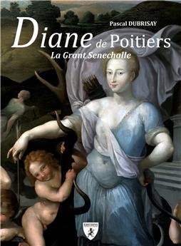 DIANE DE POITIERS : LA GRANT SENECHALLE