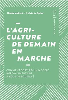 L´AGRICULTURE DE DEMAIN EN MARCHE : COMMENT SORTIR D’UN MODÈLE AGROALIMENTAIRE À BOUT DE SOUFFLE