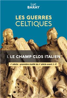 LES GUERRES CELTIQUES : LE CHAMP CLOS ITALIEN (Ve SIÈCLE - 1ère MOITIÉ DU IIe SIÈCLE AVANT J.-C.)