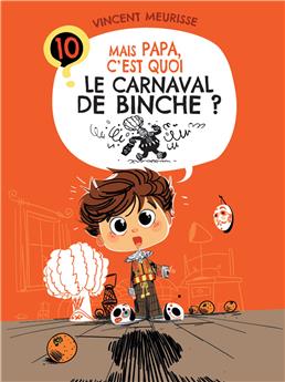 MAIS PAPA, C´EST QUOI LE CARNAVAL DE BINCHE ? (TOME 10)