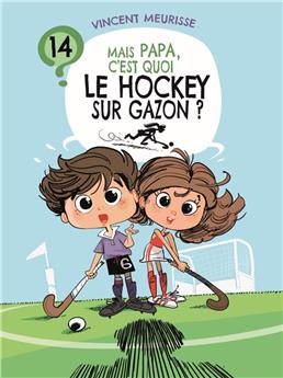 MAIS PAPA, C´EST QUOI LE HOCKEY SUR GAZON ? (TOME 14)