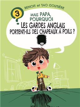 MAIS PAPA, POURQUOI LES GARDES ANGLAIS PORTENT-ILS DES CHAPEAUX À POILS ? (TOME 3)