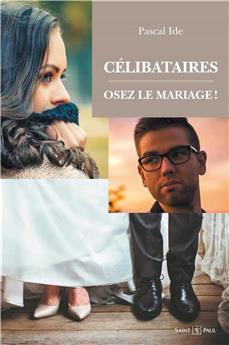 CÉLIBATAIRES : OSEZ LE MARIAGE ! : NOUVELLE ÉDITION