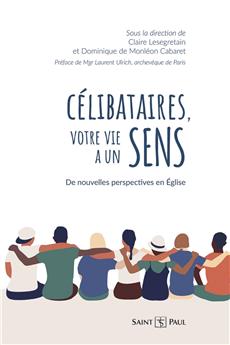 CÉLIBATAIRES, VOTRE VIE A UN SENS SENS  : DE NOUVELLES PERSPECTIVES EN ÉGLISE