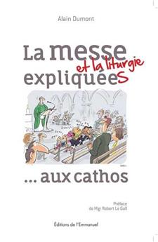 LA MESSE ET LA LITURGIE EXPLIQUÉES AUX CATHOS