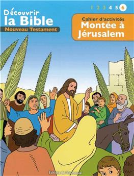 CAHIER D’ACTIVITÉS - DÉCOUVRIR LA BIBLE  -  NOUVEAU TESTAMENT - MONTÉE À JÉRUSALEM VOLUME 6 : LIRE - COMPRENDRE - JOUER